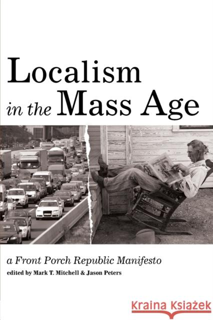 Localism in the Mass Age Mark T Mitchell, Professor Jason Peters (Augustana College) 9781532614439 Front Porch Republic Books