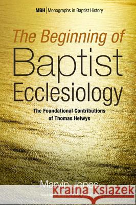 The Beginning of Baptist Ecclesiology Marvin Jones Malcolm B. III Yarnell 9781532614583