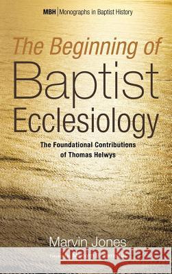 The Beginning of Baptist Ecclesiology Marvin Jones, Malcolm B Yarnell, III 9781532614606