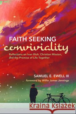 Faith Seeking Conviviality Samuel E. III Ewell Willie James Jennings 9781532614613