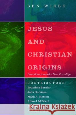 Jesus and Christian Origins: Directions toward a New Paradigm Wiebe, Ben 9781532614835 Cascade Books