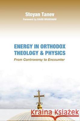 Energy in Orthodox Theology and Physics Stoyan Tanev David Bradshaw 9781532614866 Pickwick Publications