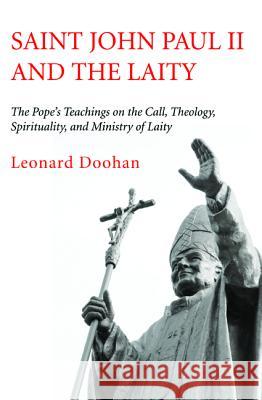 Saint John Paul II and the Laity Leonard Doohan 9781532615207