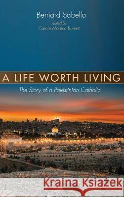 A Life Worth Living Bernard Sabella, Carole Monica Burnett 9781532615320