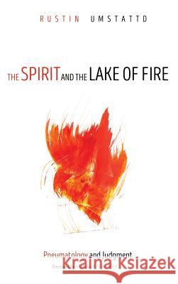 The Spirit and the Lake of Fire Rustin Umstattd, Malcolm B Yarnell, III 9781532615443 Wipf & Stock Publishers