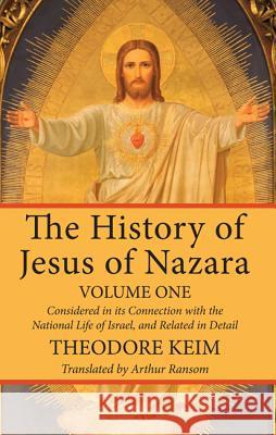 The History of Jesus of Nazara, Volume One Theodore Keim Arthur Ransom 9781532615870 Wipf & Stock Publishers