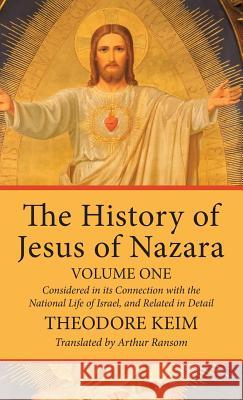 The History of Jesus of Nazara, Volume One Theodore Keim, Arthur Ransom 9781532615887