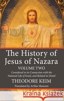 The History of Jesus of Nazara, Volume Two Theodore Keim Arthur Ransom 9781532615894 Wipf & Stock Publishers