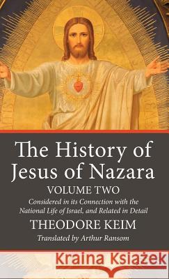 The History of Jesus of Nazara, Volume Two Theodore Keim, Arthur Ransom 9781532615900