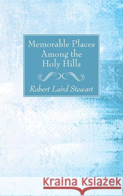 Memorable Places Among the Holy Hills Robert Laird Stewart 9781532616037