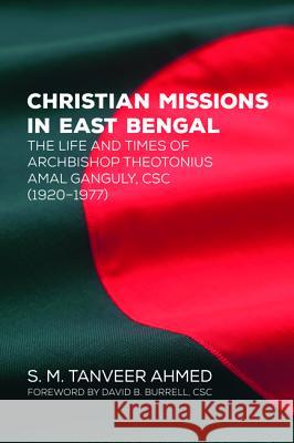 Christian Missions in East Bengal S. M. Tanveer Ahmed David B., CSC Burrell 9781532616426