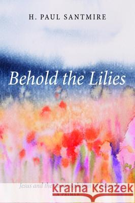 Behold the Lilies H. Paul Santmire 9781532616471 Cascade Books