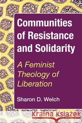 Communities of Resistance and Solidarity Sharon D. Welch 9781532616969 Wipf & Stock Publishers