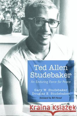 Ted Allen Studebaker Gary W. Studebaker Douglas E. Studebaker Bill Herod 9781532617034