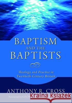 Baptism and the Baptists Anthony R. Cross George R. Beasly-Murray 9781532617065 Wipf & Stock Publishers