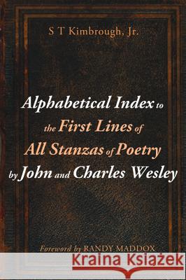Alphabetical Index to the First Lines of All Stanzas of Poetry by John and Charles Wesley S. T. Jr. Kimbrough Randy Maddox 9781532617201