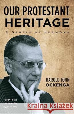 Our Protestant Heritage Harold John Ockenga Garth M. Rosell 9781532617355