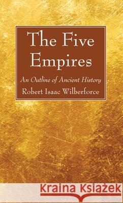 The Five Empires Robert Isaac Wilberforce 9781532617430 Wipf & Stock Publishers