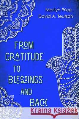 From Gratitude to Blessings and Back Marilyn Price David A. Teutsch 9781532617713