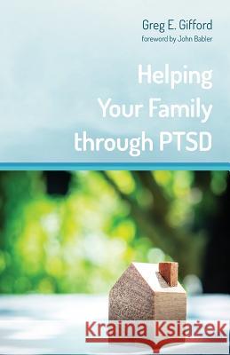 Helping Your Family through PTSD Greg E. Gifford John Babler 9781532617799 Resource Publications (CA)