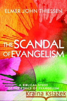 The Scandal of Evangelism Elmer John Thiessen 9781532617881 Cascade Books