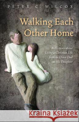 Walking Each Other Home Peter C. Wilcox 9781532618062 Resource Publications (CA)