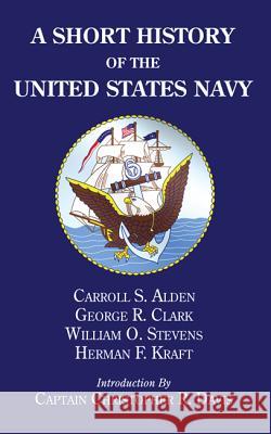 A Short History of the United States Navy Carroll S. Alden Christopher R. Davis George R. Clark 9781532618093