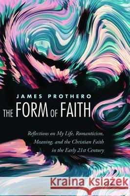 The Form of Faith James Prothero 9781532618536 Resource Publications (CA)