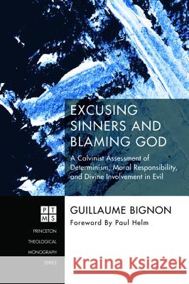 Excusing Sinners and Blaming God Guillaume Bignon Paul Helm 9781532618659 Pickwick Publications