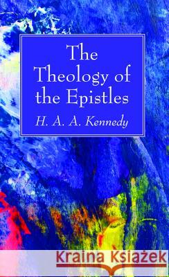 The Theology of the Epistles H. A. a. Kennedy 9781532618796 Wipf & Stock Publishers