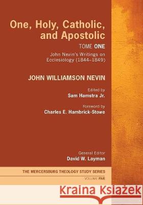 One, Holy, Catholic, and Apostolic, Tome 1 John Williamson Nevin Sam Jr. Hamstra David W. Layman 9781532618970