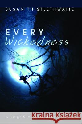 Every Wickedness: A Kristin Ginelli Mystery Susan Thistlethwaite 9781532619144 Resource Publications (OR)