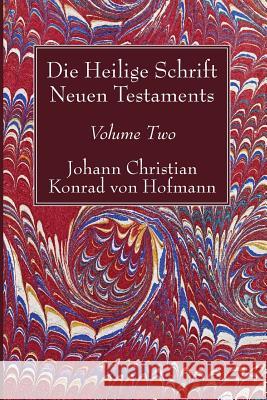 Die Heilige Schrift Neuen Testaments, Volume Two: Zweiten Theils Hofmann, Johann Christian Konrad Von 9781532619267