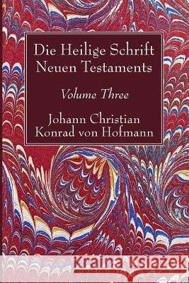 Die Heilige Schrift Neuen Testaments, Volume Three: Zweiten Theils, Dritte Abtheilung. Hofmann, Johann Christian Konrad Von 9781532619274