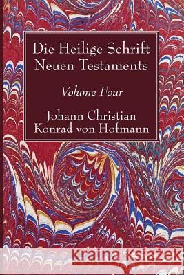 Die Heilige Schrift Neuen Testaments, Volume Four: Zweiten Theils, Erste Abtheilung. Der Brief Pauli an Die Galater Hofmann, Johann Christian Konrad Von 9781532619281