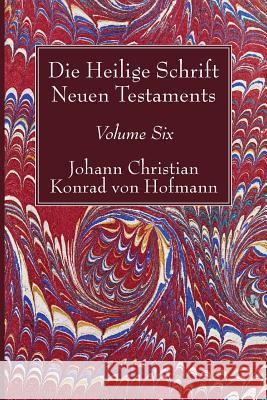 Die Heilige Schrift Neuen Testaments, Volume Six: Vierten Theils, Erste Abtheilung. Der Brief Pauli an Die Epheser Hofmann, Johann Christian Konrad Von 9781532619304