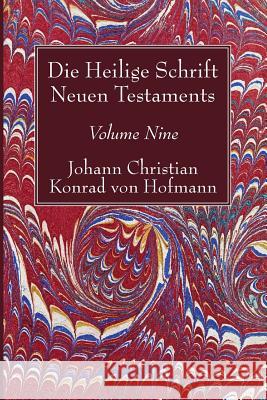 Die Heilige Schrift Neuen Testaments, Volume Nine: Sechster Theil. Die Briefe Pauli an Titus Und Timotheus. Hofmann, Johann Christian Konrad Von 9781532619328