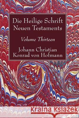 Die Heilige Schrift Neuen Testaments, Volume Thirteen: Achter Theil. Erste Abtheilung. Das Evangelium Des Lukas. Cap. I--XXII, 66. Mit Einem Anhange: Hofmann, Johann Christian Konrad Von 9781532619342