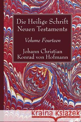 Die Heilige Schrift Neuen Testaments, Volume Fourteen: Neunter Theil. Zusammenfassende Utersuchung Der Einzelnen Neutestamentlichen Schriften. Hofmann, Johann Christian Konrad Von 9781532619359 Wipf & Stock Publishers