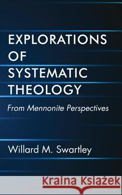 Explorations of Systematic Theology Willard M. Swartley 9781532619397 Wipf & Stock Publishers