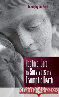 Pastoral Care for Survivors of a Traumatic Death Jeonghyun Park 9781532630187