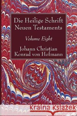 Die Heilige Schrift Neuen Testaments, Volume Eight: Vierten Theils, Zweite Abtheilung. Die Briefe Pauli an Die Kolosser Und an Philemon. Hofmann, Johann Christian Konrad Von 9781532630316 Wipf & Stock Publishers