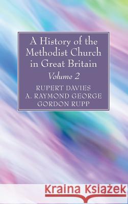 A History of the Methodist Church in Great Britain, Volume Two Rupert E. Davies A. Raymond George Gordon Rupp 9781532630491 Wipf & Stock Publishers