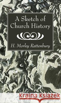 A Sketch of Church History H. Morley Rattenbury 9781532630804 Wipf & Stock Publishers