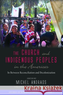 The Church and Indigenous Peoples in the Americas William T Cavanaugh, Michel Andraos 9781532631115 Cascade Books