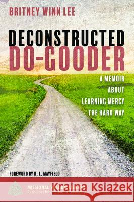 Deconstructed Do-Gooder Britney Winn Lee D. L. Mayfield 9781532631214