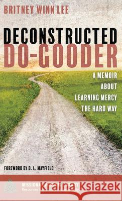 Deconstructed Do-Gooder Britney Winn Lee D. L. Mayfield 9781532631238