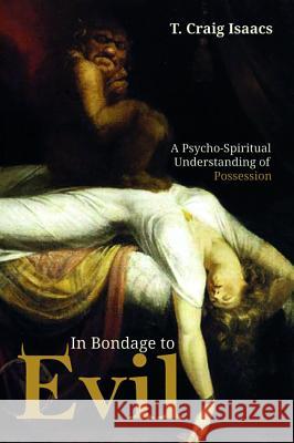 In Bondage to Evil T. Craig Isaacs 9781532631412 Pickwick Publications