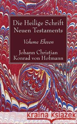 Die Heilige Schrift Neuen Testaments, Volume Eleven Johann Christian Konrad Von Hofmann 9781532631542