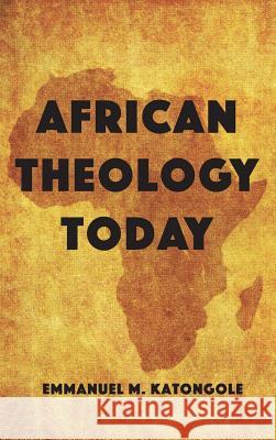 African Theology Today Emmanuel M Katongole 9781532631801